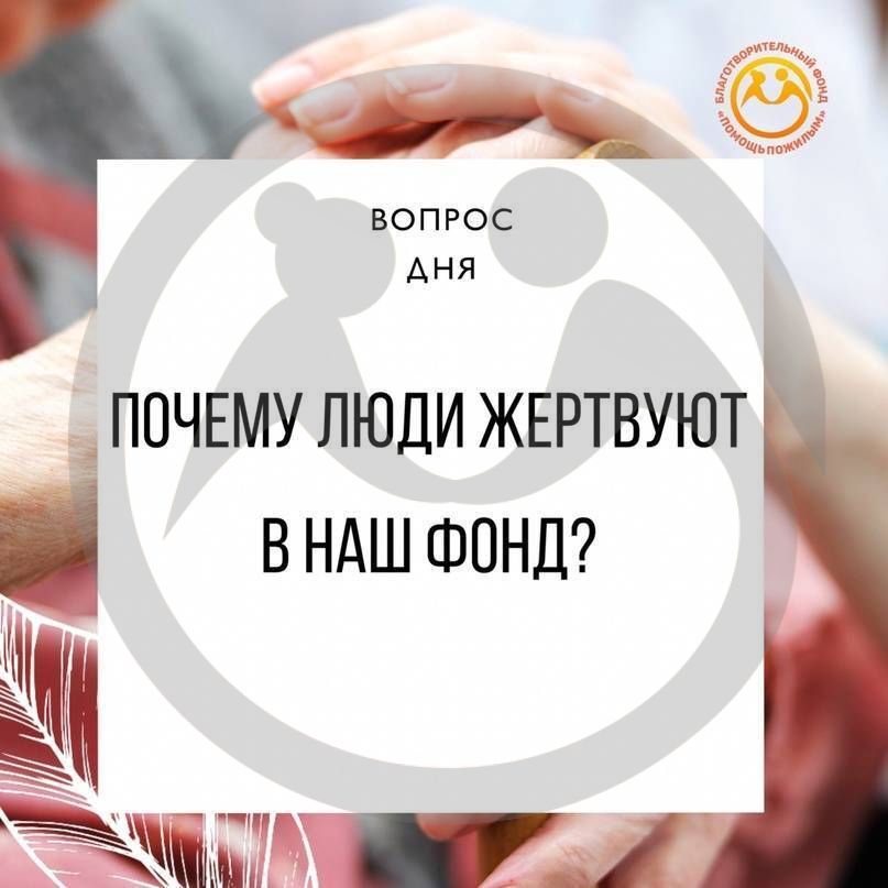 Почему люди жертвуют в наш благотворительный Фонд "Помощь пожилым"?